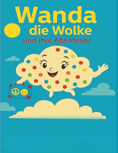 Wanda die Wolke und Ihre Abenteuer: Ein liebevoll gestaltetes Kinderbuch über Freundschaft, Vielfalt und das Reisen