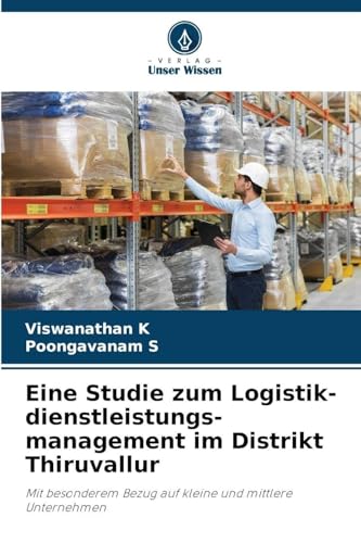Eine Studie zum Logistik-dienstleistungs-management im Distrikt Thiruvallur: Mit besonderem Bezug auf kleine und mittlere Unternehmen