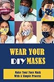  Wear Your DIY Masks: Make Your Face Mask With A Simple Process