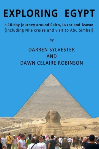 Exploring Egypt: A 10 day journey around Cairo, Luxor and Aswan (including Nile cruise and visit to Abu Simbel) Paperback – 20 Sept. 2011