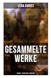 Gesammelte Werke: Romane + Erzählungen + Memoiren: Die Rumplhanni, Erinnerungen einer Überflüssigen, Bayerische Geschichten, Madam Bäuerin, Mathias Bichler, Lausdirndlgeschichten... - Lena Christ 