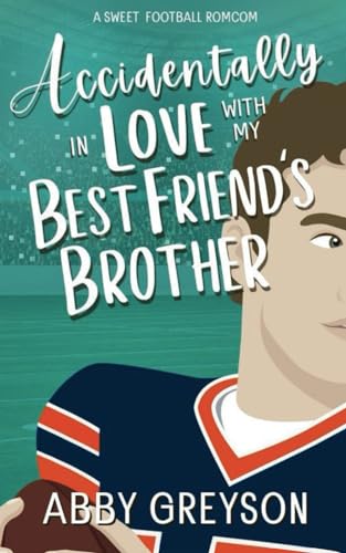 Accidentally In Love with my Best Friend's Brother: A Sweet, Enemies to Lovers, Football RomCom