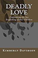 Deadly Love, Sex Trafficking of our Children 153047454X Book Cover
