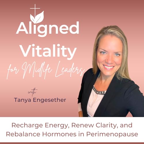 Aligned Vitality | Midlife Leaders, Perimenopause, Holistic Health, Natural Wellness, Weight Loss, Balance Hormones, Fatigue, Brain Fog Podcast Por Tanya Engesether | Functional Health Coach Leadership Mentor Christian Life Coach Speaker arte de portada