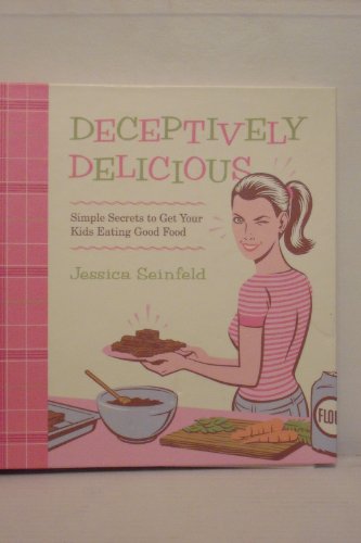 Deceptively Delicious: Sneaky Secrets to Get Your Kids Eating Good Foods