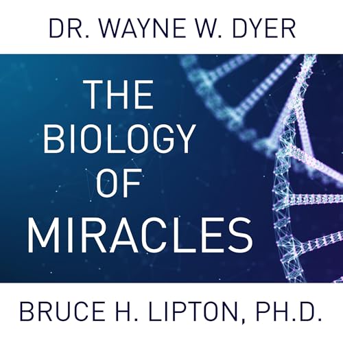 The Biology of Miracles by Dr. Wayne W. Dyer, Bruce H. Lipton PHD episode artwork