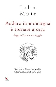 Vedi scheda su Amazon Andare in montagna è tornare a casa. Saggi sulla natura selvaggia