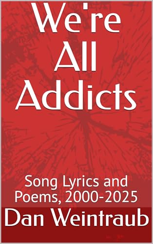 We're All Addicts: Song Lyrics and Poems, 2000-2025