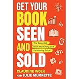 Get Your Book Seen and Sold: The Essential Book Marketing and Publishing Guide