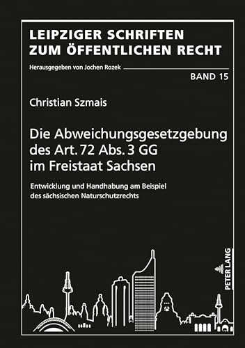 Die Abweichungsgesetzgebung des Art. 72 Abs. 3 GG im Freistaat Sachsen (Leipziger Schriften zum Öffentlichen Recht) (German Edition)