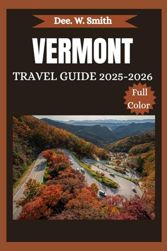 VERMONT TRAVEL GUIDE: Discover Scenic Landscapes, Charming Towns, and Authentic New England Experiences