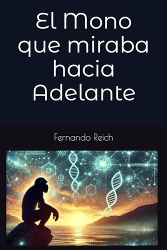 El Mono que miraba hacia Adelante: Una historia no contada de la humanidad guiada por lo que aún...