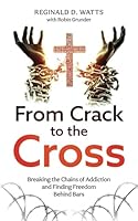 From Crack to the Cross: Breaking the Chains of Addiction and Finding Freedom Behind Bars 1957026219 Book Cover