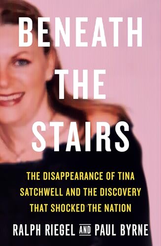 Beneath the Stairs: The Disappearance of Tina Satchwell and the Discovery that Shocked the Nation