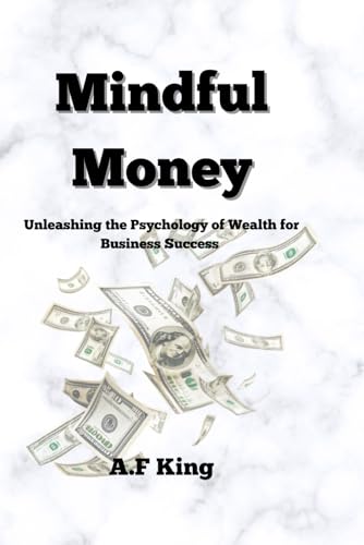 Mindful Money: Unleashing the Psychology of Wealth for Business S...