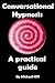 Conversational Hypnosis - A Practical Guide (Mind Control Techniques) (Volume 1)