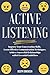Active Listening: Improve Your Conversation Skills, Learn Effective Communication Techniques, Achieve Successful Relationships with 6 Essential Guidelines