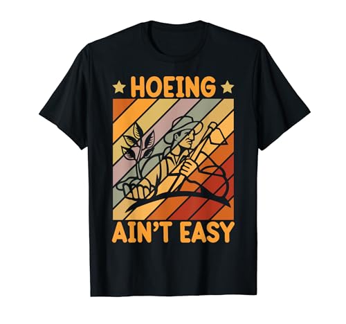 Hoeing Ain't Easy Garden Lovers Horticulturists Gardeners T-Shirt