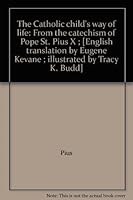 The Catholic Child's Way of Life: From the Catechism of Pope St. Pius X; (English Translation by Eugene Kevane; Illustrated by Tracy K. Budd) 0936160012 Book Cover