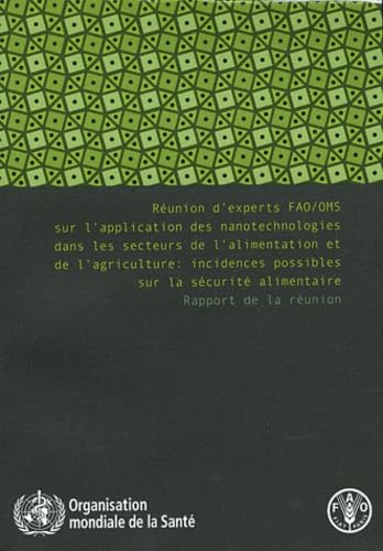 Réunion d'experts FAO/OMS sur l'application des nanotechnologies dans les secteurs de l'alimentation et de l'agriculture : incidences possibles sur la sécurité alimentaire: Rapport de la réunion