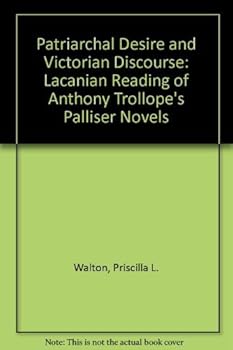 Hardcover Patriarchal Desire and Victorian Discourse: A Lacanian Reading of Antlony Trollope's Palliser Novels Book