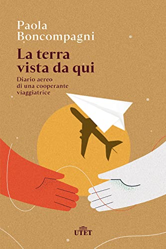 La Terra Vista Da Qui. Diario Aereo Di Una Cooperante Viaggiatrice