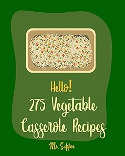 Hello! 275 Vegetable Casserole Recipes: Best Vegetable Casserole Cookbook Ever For Beginners [Vegan