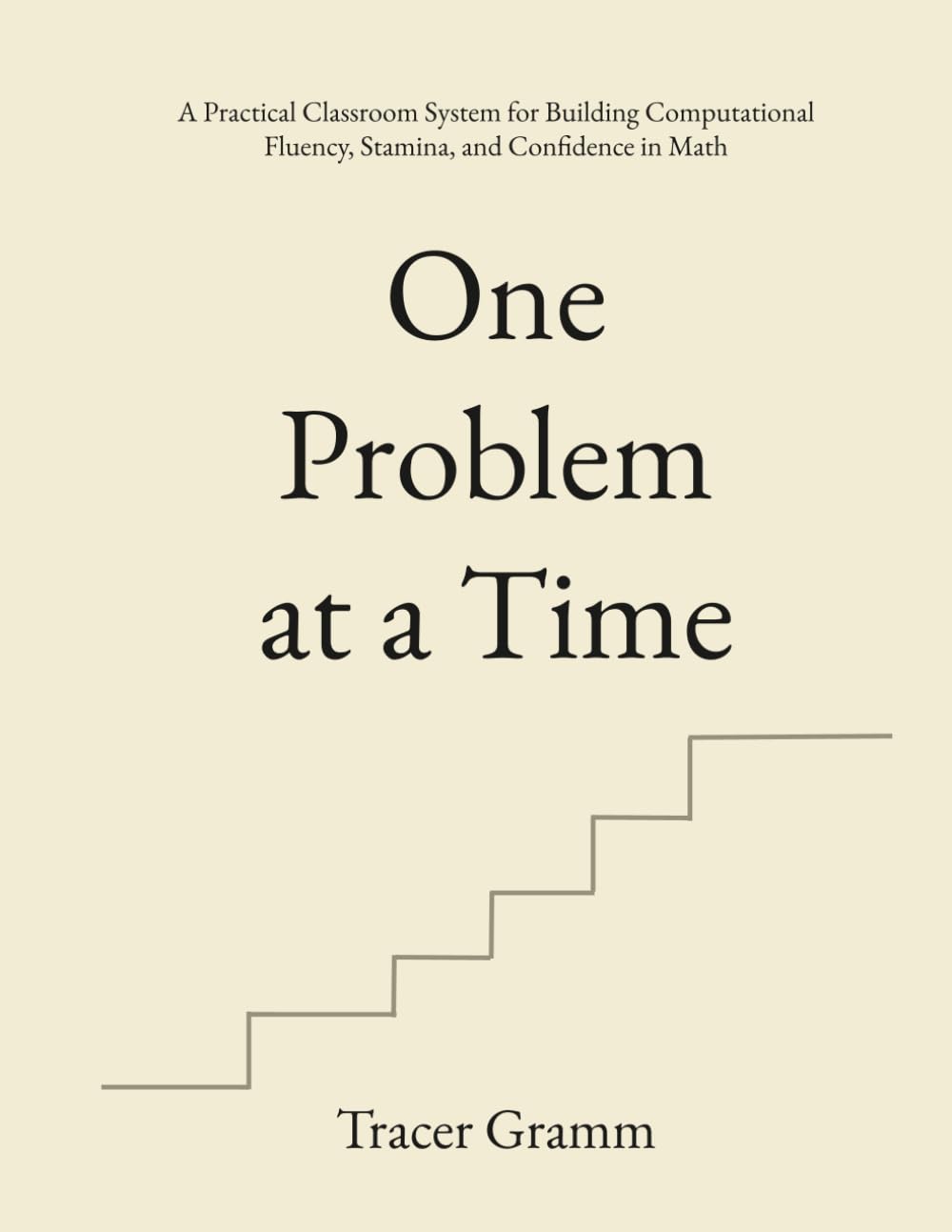 One Problem at a Time: A Practical Classroom System for Building Computational Fluency, Stamina, and Confidence in Math