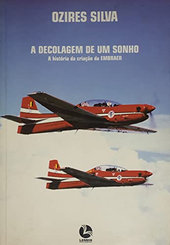 A Decolagem de um Sonho. A História da Criação da Embraer