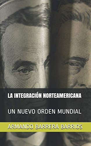 LA INTEGRACIÓN NORTEAMERICANA: UN NUEVO ORDEN MUNDIAL (Spanish Edition)