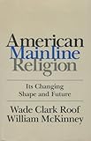 American Mainline Religion: Its Changing Shape and Future