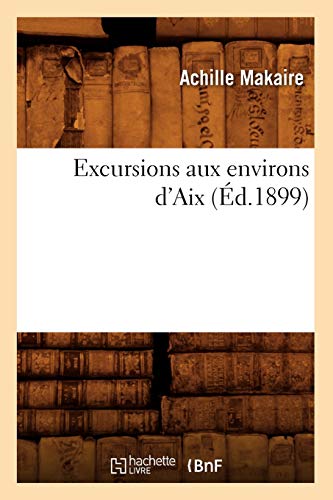 Excursions Aux Environs d'Aix (Éd.1899) (Histoire) (French Edition)