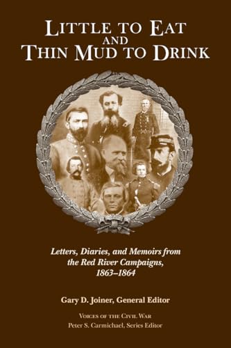 Little to Eat and Thin Mud to Drink: Letters, Diaries, and Memoirs from the Red River Campaigns, 1863–1864 (Voices of the Civil War)