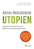 Sozial-ökologische Utopien: Diesseits oder jenseits von Wachstum und Kapitalismus?