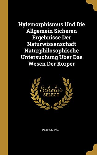 Hylemorphismus Und Die Allgemein Sicheren Ergebnisse Der Naturwissenschaft Naturphilosophische Untersuchung Uber Das Wesen Der Korper