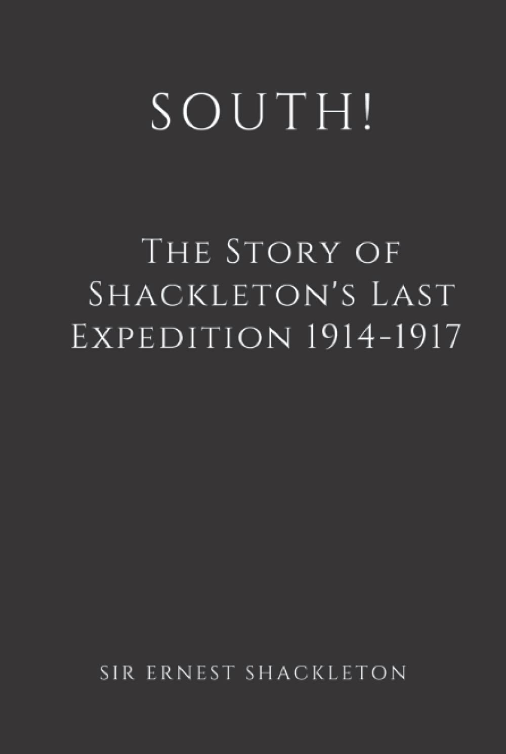 South! (Illustrated): The Story of Shackleton's Last Expedition 1914-1917