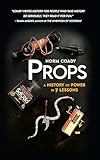 Props: A History of Power in 7 Lessons