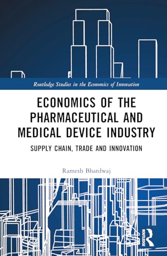 Economics of the Pharmaceutical and Medical Device Industry (Routledge Studies in the Economics of Innovation)