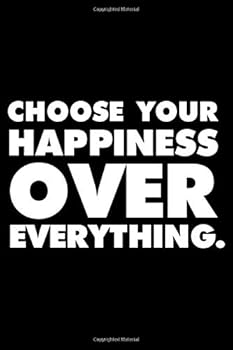 Choose Your Happiness over Everything : Inspirational Notebook / Lined Journal