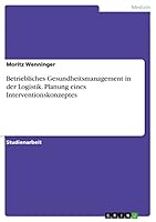 Betriebliches Gesundheitsmanagement in der Logistik. Planung eines Interventionskonzeptes 366808596X Book Cover