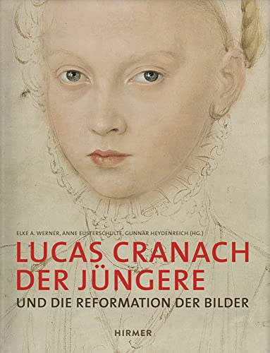 Lucas Cranach Der Jungere: Und Die Reformation Der Bilder