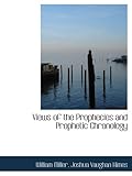 Views of the Prophecies and Prophetic Chronology