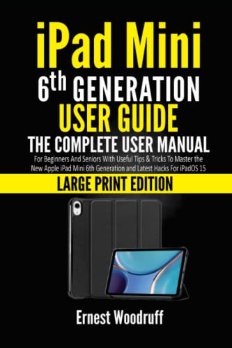 iPad Mini 6th Generation User Guide: The Complete User Manual for Beginners and Seniors with Useful Tips & Tricks to Master the New Apple iPad Mini ... Hacks for iPadOS 15 (Large Print Edition)