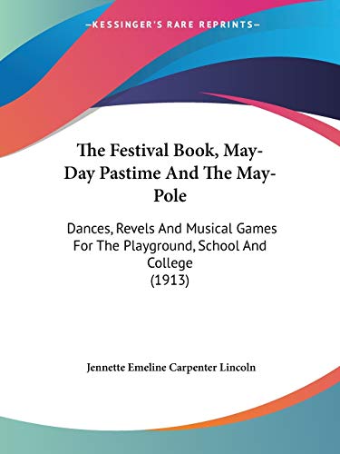 The Festival Book, May-Day Pastime And The May-Pole: Dances, Revels And Musical Games For The Playground, School And College (1913)