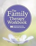 The Family Therapy Workbook: 96 Guided Interventions To Help Families Connect, Cope, and Heal