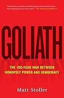 Goliath: The 100-Year War Between Monopoly Power and Democracy