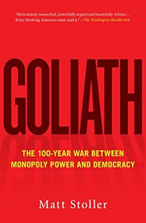 Goliath: The 100-Year War Between Monopoly Power and Democracy (Must-Read American History)