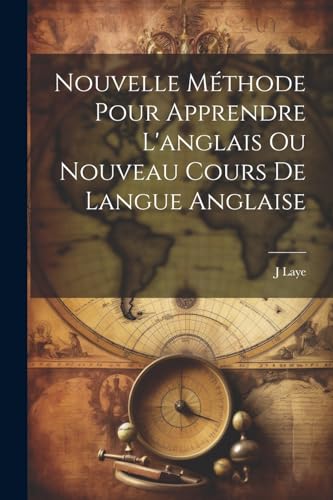Nouvelle Méthode Pour Apprendre L'anglais Ou Nouveau Cours De Langue Anglaise (French Edition)