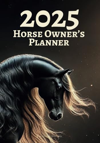 2025 Horse Owner’s Planner: Your Journal and Calendar for Horse Care and Training