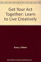 Get Your Act Together: Learn to Live Creatively 0898820006 Book Cover